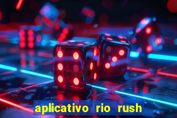 aplicativo rio rush paga mesmo